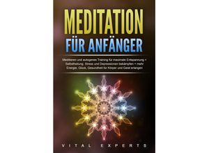 9783989371293 - Meditation für Anfänger Meditieren und autogenes Training für maximale Entspannung und Selbstheilung Stress und Depressionen bekämpfen + mehr Energie Glück Gesundheit für Körper und Geist erlangen - Vital Experts Taschenbuch