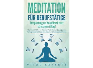 9783989371309 - MEDITATION FÜR BERUFSTÄTIGE - Entspannung auf Knopfdruck trotz stressigem Alltag! Wie Sie mit Hilfe von effektiven Techniken und autogenem Training maximal Stress bewältigen und Gelassenheit lernen - Vital Experts Taschenbuch