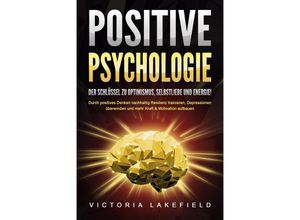 9783989371392 - POSITIVE PSYCHOLOGIE - Der Schlüssel zu Optimismus Selbstliebe und Energie! Durch positives Denken nachhaltig Resilienz trainieren Depressionen überwinden und mehr Kraft & Motivation aufbauen - Victoria Lakefield Taschenbuch