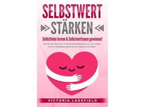 9783989371552 - SELBSTWERT STÄRKEN - Selbstliebe lernen & Selbstvertrauen gewinnen! Wie Sie die Macht der Persönlichkeitsentwicklung für sich nutzen und Ihr Selbstbewusstsein auf ein neues Level heben - Victoria Lakefield Taschenbuch