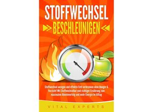 9783989371606 - STOFFWECHSEL BESCHLEUNIGEN Stoffwechsel anregen und effektiv Fett verbrennen ohne Hunger & Verzicht! Mit Stoffwechselkur und richtiger Ernährung zum maximalen Abnehmerfolg und mehr Energie im Alltag - Vital Experts Taschenbuch