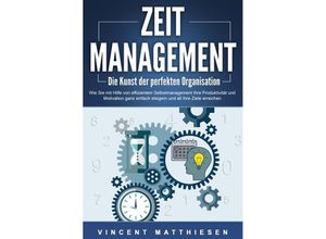 9783989371668 - ZEITMANAGEMENT - Die Kunst der perfekten Organisation Wie Sie mit Hilfe von effizientem Selbstmanagement Ihre Produktivität und Motivation ganz einfach steigern und all Ihre Ziele erreichen - Vincent Matthiesen Taschenbuch