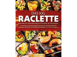 9783989371729 - Das XXL Raclette Kochbuch für den Raclette-Grill & Tischgrill 123 köstliche und geniale Raclette-Rezepte für die besten Raclette-Momente und Partys mit Familie und Freunden (inkl Nährwertangaben) - Yummy Kitchen Taschenbuch