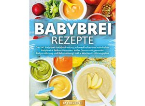 9783989371804 - Babybrei Rezepte Das XXL Babybrei Kochbuch mit 123 schmackhaften und nahrhaften Babybrei & Beikost Rezepten Voller Genuss mit gesunder Babyernährung und Babynahrung! Inkl 4 Wochen Ernährungsplan - Yummy Kitchen Taschenbuch