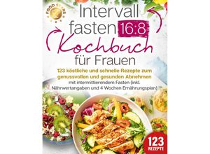 9783989371842 - Intervallfasten 168 Kochbuch für Frauen 123 köstliche und schnelle Rezepte zum genussvollen und gesunden Abnehmen mit intermittierendem Fasten (inkl Nährwertangaben und 4 Wochen Ernährungsplan) - Food Stars Taschenbuch