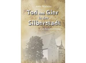 9783989420335 - Tod und Gier in der Silberstadt - Anita Wächtler Kartoniert (TB)