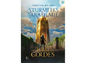 9783989422544 - Der Turm des Goldes (Gebundene Schmuckausgabe mit Farbschnitt)   Sturmfels-Akademie Bd2 - Torsten Weitze Gebunden