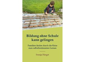 9783989423374 - Bildung ohne Schule kann gelingen - Svenja Herget Kartoniert (TB)