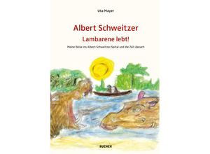 9783990187029 - ALBERT SCHWEITZER LAMBARENE LEBT! - Mayer Uta Gebunden