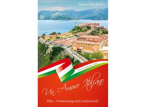 9783990511534 - Elba - Verbannung und Leidenschaft  - Un Amore Italiano Kartoniert (TB)