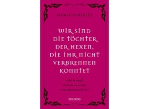 9783990602379 - Wir sind die Töchter der Hexen die ihr nicht verbrennen konntet wild & sanft stark & sensibel entschlossen & frei Lebe deine weibliche Intuition & Stärke - feiere Female Empowerment! - Jasmin Gonzalez Kartoniert (TB)