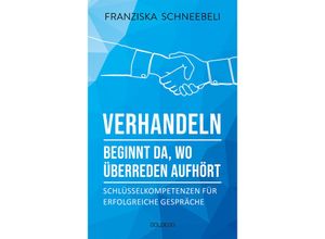 9783990603741 - Verhandeln beginnt da wo Überreden aufhört - Franziska Schneebeli Gebunden