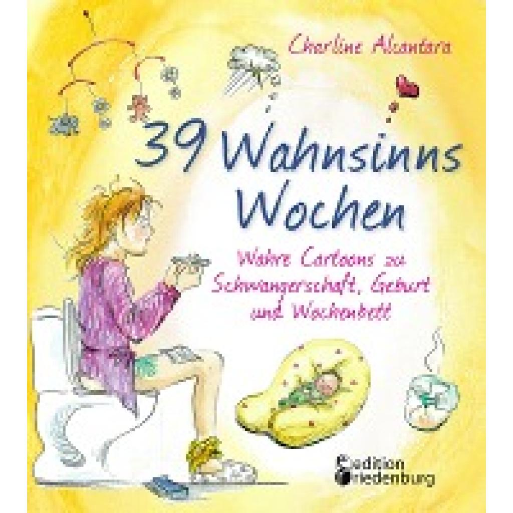 9783990820179 - Alcantara Charline 39 Wahnsinns Wochen - Wahre Cartoons zu Schwangerschaft Geburt und Wochenbett