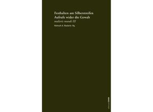 9783990980743 - Festhalten am Silberstreifen - Aufrufe wider die Gewalt Kartoniert (TB)