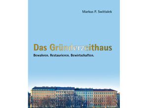 9783991030089 - Das Gründerzeithaus Bewahren - Restaurieren - Bewirtschaften - Markus Swittalek Gebunden