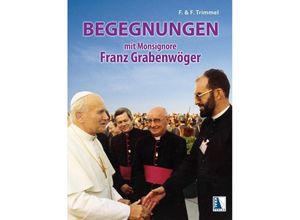 9783991031376 - Begegnungen mit Monsignore Franz Grabenwöger - Franz Trimmel Friedrich Trimmel Gebunden