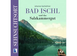 9783991032151 - Sehnsuchtsort Bad Ischl und das Salzkammergut - Johannes Sachslehner Gebunden