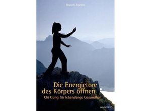 9783991140610 - Die Energietore des Körpers öffnen - Bruce Frantzis Gebunden