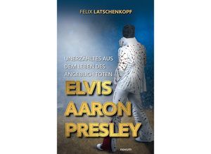 9783991319467 - Unerzähltes aus dem Leben des angeblich toten Elvis Aaron Presley - Felix Latschenkopf Kartoniert (TB)