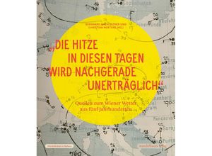 9783991360520 - »Die Hitze in diesen Tagen wird nachgerade unerträglich« Gebunden