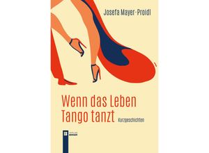 9783991370505 - Wenn das Leben Tango tanzt - Josefa Mayer-Proidl Kartoniert (TB)