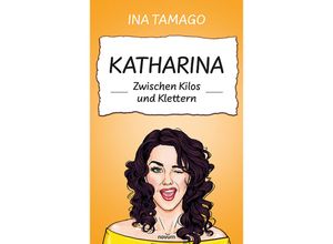 9783991465300 - Katharina - Zwischen Kilos und Klettern - Ina Tamago Kartoniert (TB)