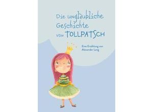 9783991520252 - Die unglaubliche Geschichte von Tollpatsch - Alexander Lang Gebunden