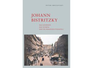 9783991523000 - Johann Bistritzky das Eldorado das Olympia und die Prinzessin Pignatelli - Peter Brezovsky Gebunden