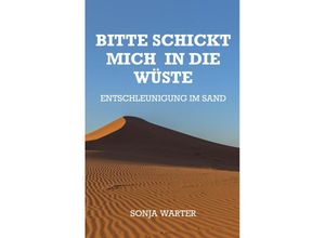 9783991524656 - Bitte schickt mich in die Wüste - Sonja Warter Kartoniert (TB)