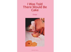 9783991525011 - I Was Told There Would Be Cake - Daniela Henry Kartoniert (TB)