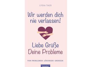 9783991525691 - Wir werden Dich nie verlassen! Liebe Grüße Deine Probleme - Lydia Taus Taschenbuch