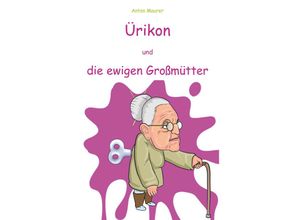 9783991526636 - Ürikon und die ewigen Großmütter - Anton Maurer Taschenbuch