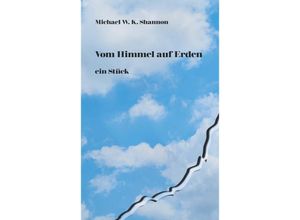 9783991526797 - Vom Himmel auf Erden ein Stück - Michael W K Shannon Kartoniert (TB)