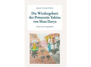 9783991526964 - Die Wiedergeburt der Prinzessin Yukina von Shan Darya - Anja Felgitsch Taschenbuch