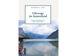 9783991527640 - Uferwege im Ausseerland - Wandern und genießen an Seen Flüssen und auf Bergen - Reinhard A Sudy Kartoniert (TB)