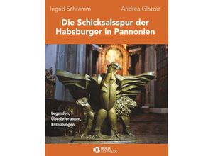 9783991527961 - Die Schicksalsspur der Habsburger in Pannonien - Andrea Glatzer Ingrid Schramm Taschenbuch