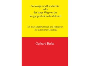 9783991528425 - Soziologie und Geschichte oder der lange Weg von der Vergangenheit in die Zukunft - Gerhard Berka Taschenbuch