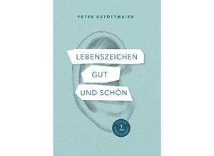 9783991528869 - Lebenszeichen gut und schön - Peter Gstöttmaier Taschenbuch