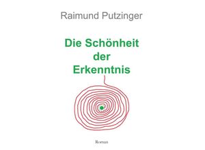 9783991529279 - Die Schönheit der Erkenntnis - Raimund Putzinger Gebunden