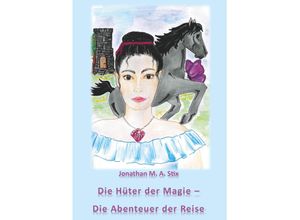 9783991529644 - Die Hüter der Magie - Die Abenteuer der Reise - Jonathan M A Stix Taschenbuch