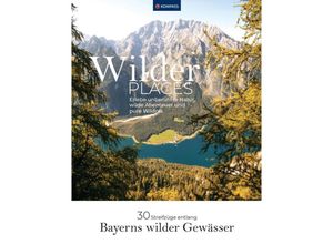 9783991541431 - Wilder Places - 30 Streifzüge & Wandertouren - Bayerns wilde Gewässer - Karin Grabner Kartoniert (TB)