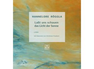 9783991652007 - Laßt uns schauen das Licht der Sonne - Hannelore Röggla Gebunden