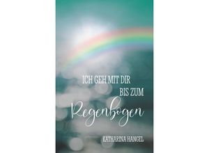 9783991652038 - Ich geh mit dir bis zum Regenbogen - Katharina Hangel Taschenbuch