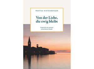 9783991652397 - Von der Liebe die ewig bleibt - Martha Wirtenberger Kartoniert (TB)