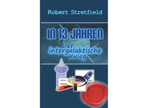 9783991653240 - Der intergalaktische Krieg   In 13 Jahren Bd3 - Robert Stretfield Taschenbuch