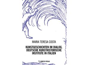 9788894801194 - Kunstgeschichten im Dialog Deutsche Kunsthistorische Institute in Italien - Maria Teresa Costa Taschenbuch