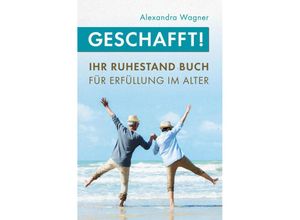 9789403630953 - Geschafft! Ihr Ruhestand Buch für Erfüllung im Alter - Alexandra Wagner Kartoniert (TB)