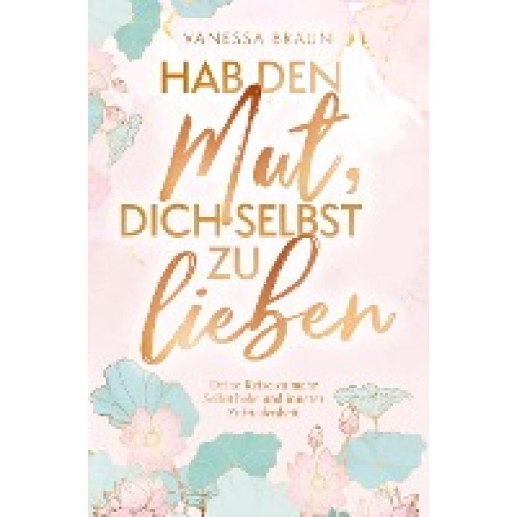 9789403705347 - Vanessa Braun Hab den Mut dich selbst zu lieben ¿ Deine Reise zu mehr Selbstliebe und innerer Zufriedenheit