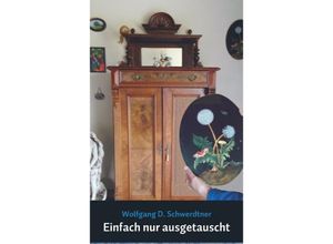 9789463429573 - Einfach nur ausgetauscht - Wolfgang Dietmar Schwerdtner Kartoniert (TB)