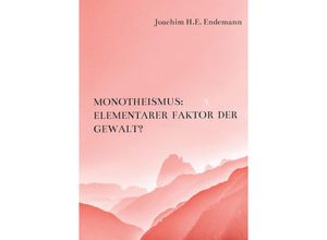 9789463984683 - Ist der Monotheismus von seiner Anlage her ein elementarer Faktor der Gewalt? - Joachim HE Endemann Kartoniert (TB)